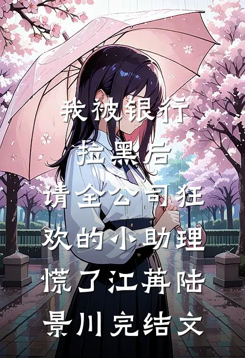 我被银行拉黑后，请全公司狂欢的小助理慌了江苒陆景川完结文