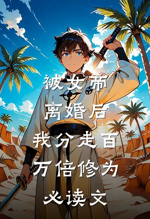 被女帝离婚后，我分走百万倍修为必读文