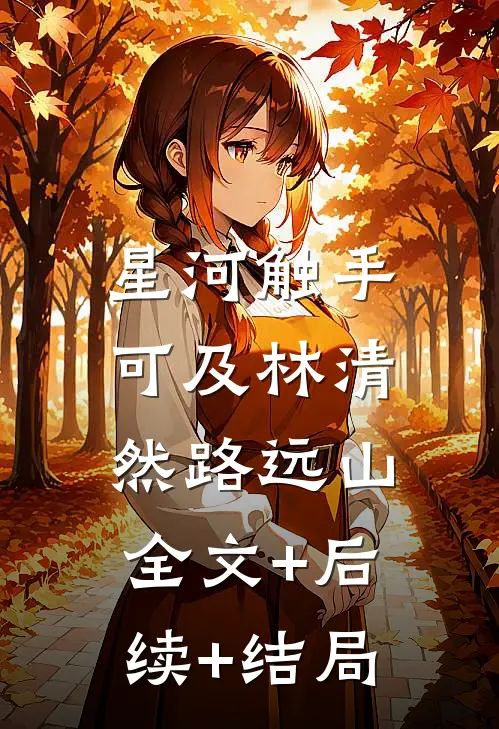 星河触手可及林清然路远山:全文+后续+结局
