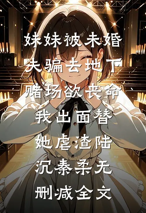 妹妹被未婚夫骗去地下赌场欲丧命，我出面替她虐渣陆沉秦柔无删减全文