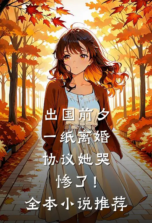 出国前夕，一纸离婚协议她哭惨了！全本小说推荐