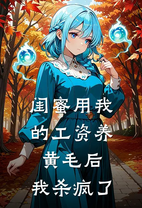 闺蜜用我的工资养黄毛后，我杀疯了