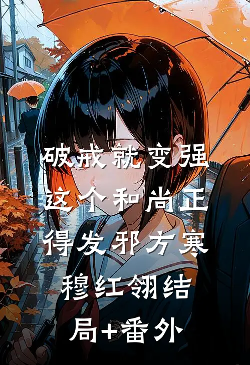 破戒就变强，这个和尚正得发邪方寒穆红翎结局+番外