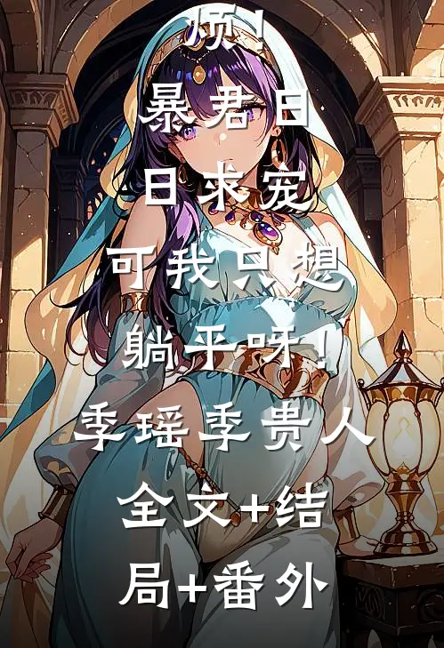 烦！暴君日日求宠，可我只想躺平呀！季瑶季贵人全文+结局+番外