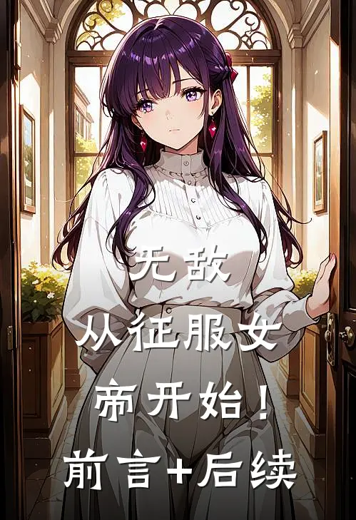 无敌，从征服女帝开始！前言+后续