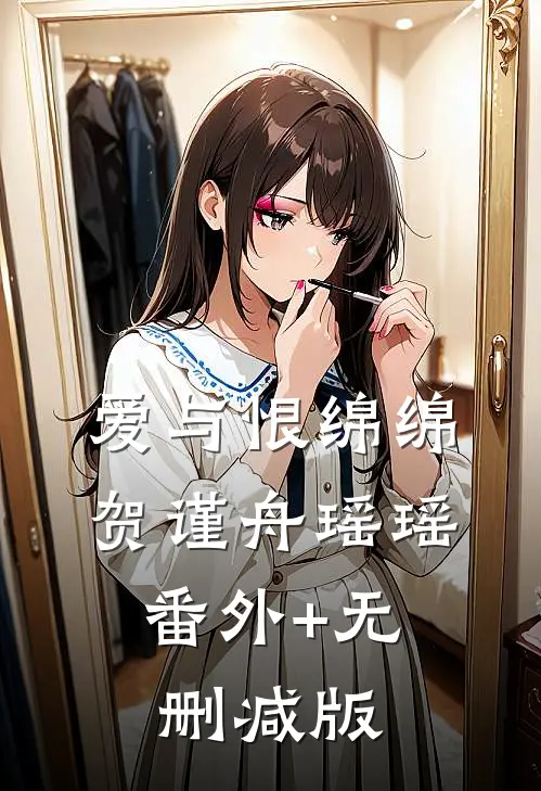 爱与恨绵绵贺谨舟瑶瑶:番外+无删减版