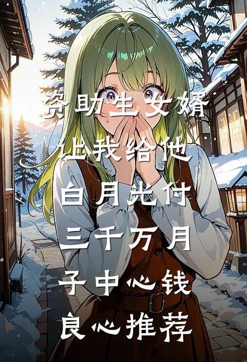 资助生女婿让我给他白月光付三千万月子中心钱良心推荐