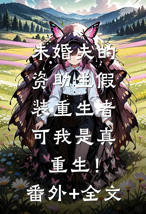 未婚夫的资助生假装重生者，可我是真重生！(番外)+(全文)