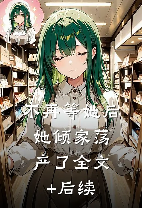 不再等她后，她倾家荡产了全文+后续