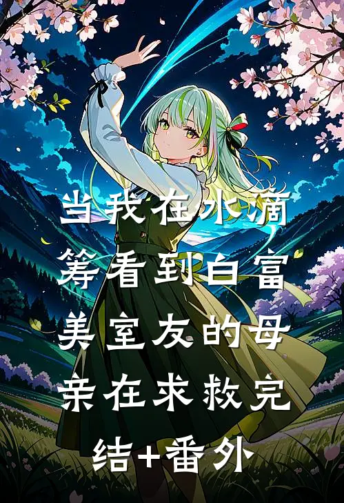 当我在水滴筹看到白富美室友的母亲在求救完结+番外