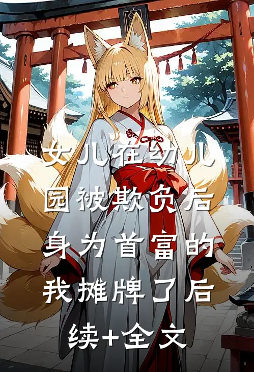 女儿在幼儿园被欺负后，身为首富的我摊牌了后续+全文