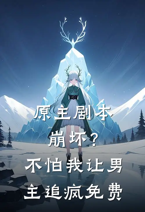 原主剧本崩坏？不怕，我让男主追疯免费