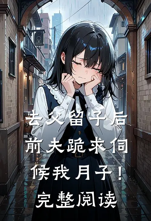 去父留子后，前夫跪求伺候我月子！完整阅读