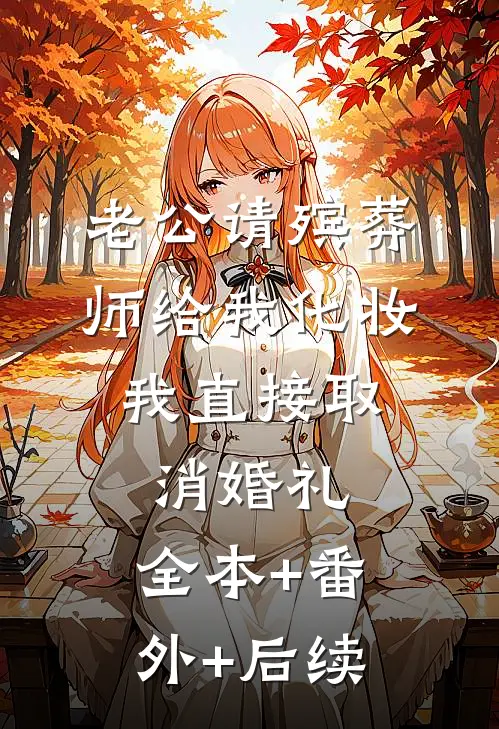 老公请殡葬师给我化妆，我直接取消婚礼:全本+番外+后续
