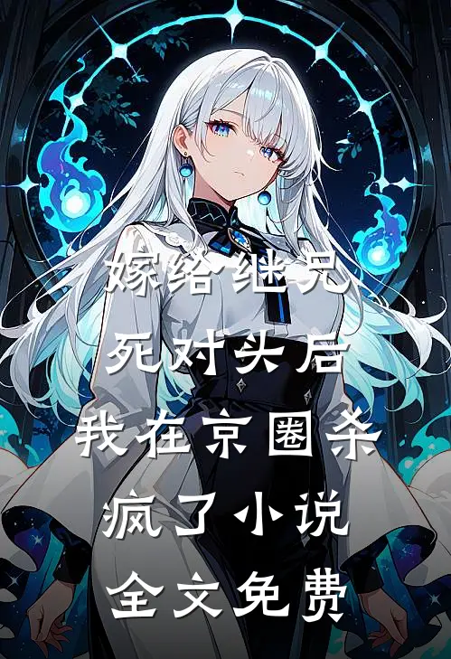 嫁给继兄死对头后，我在京圈杀疯了小说全文免费