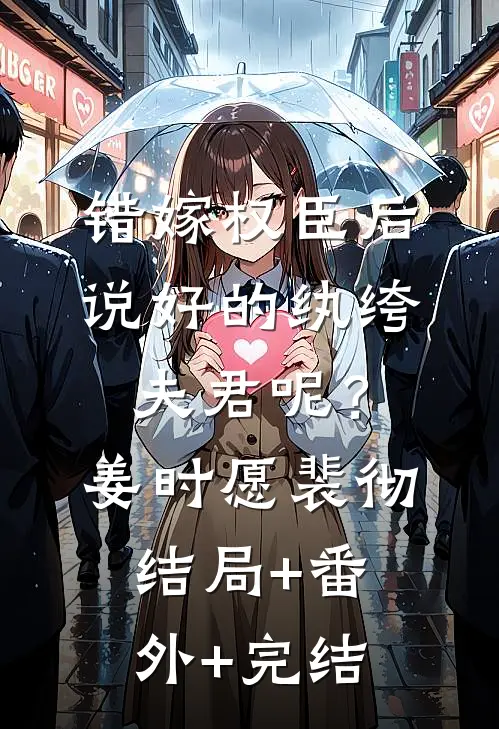 错嫁权臣后，说好的纨绔夫君呢？姜时愿裴彻:结局+番外+完结
