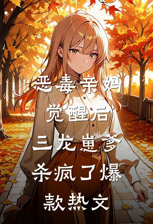 恶毒亲妈觉醒后，三龙崽爹杀疯了爆款热文