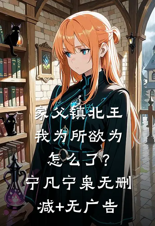 家父镇北王，我为所欲为怎么了？宁凡宁枭无删减+无广告