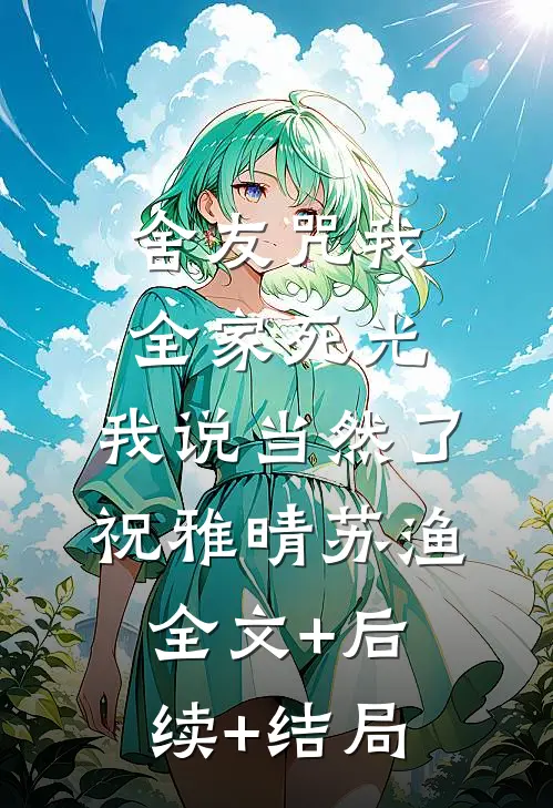 舍友咒我全家死光，我说当然了祝雅晴苏渔全文+后续+结局