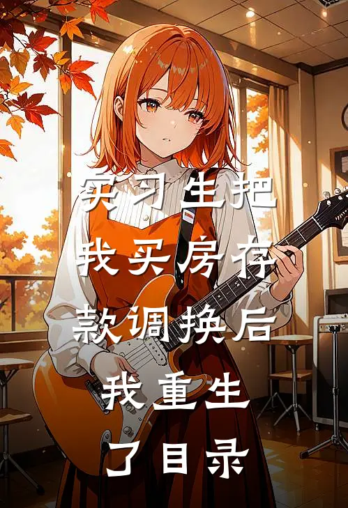 实习生把我买房存款调换后，我重生了目录