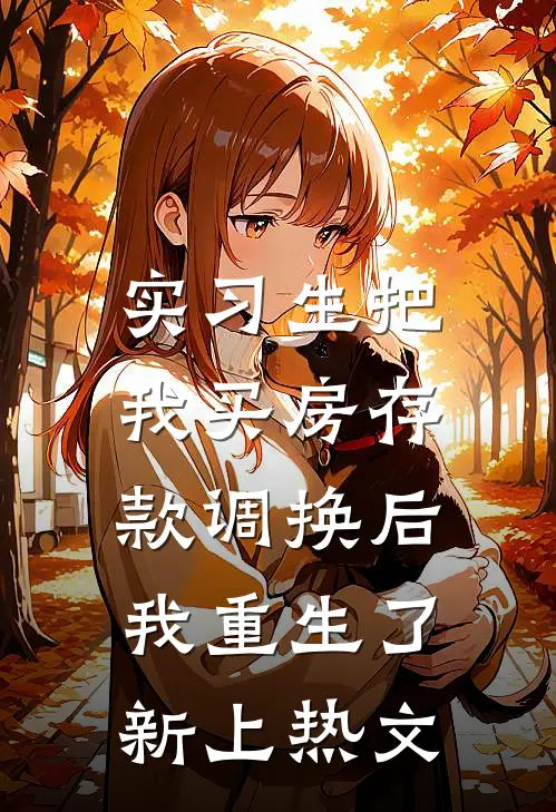 实习生把我买房存款调换后，我重生了新上热文