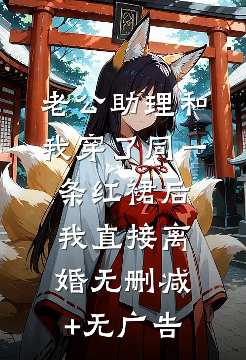 老公助理和我穿了同一条红裙后，我直接离婚无删减+无广告