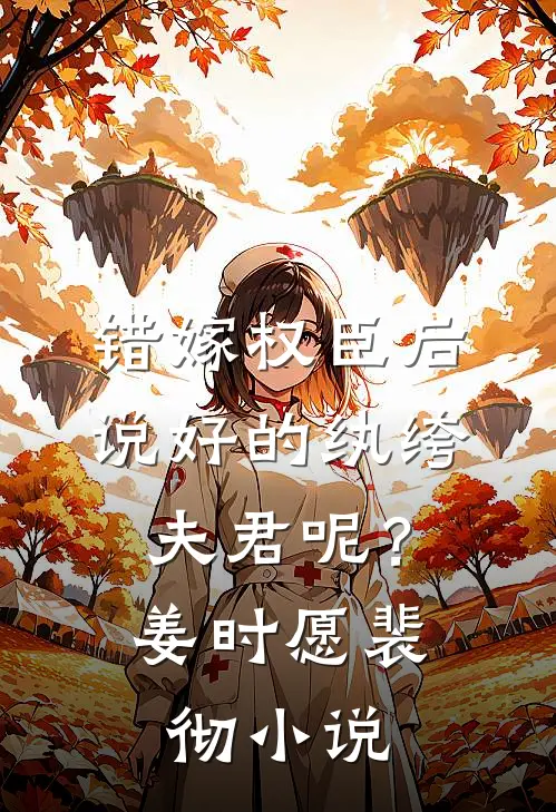 错嫁权臣后，说好的纨绔夫君呢？姜时愿裴彻小说