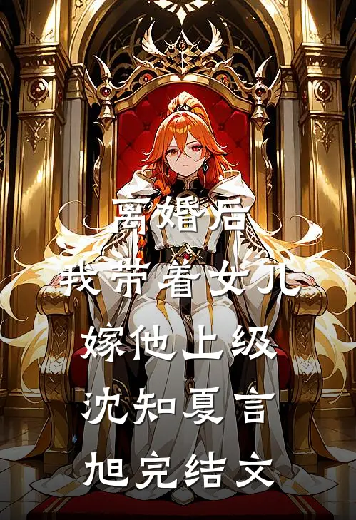 离婚后，我带着女儿嫁他上级沈知夏言旭完结文