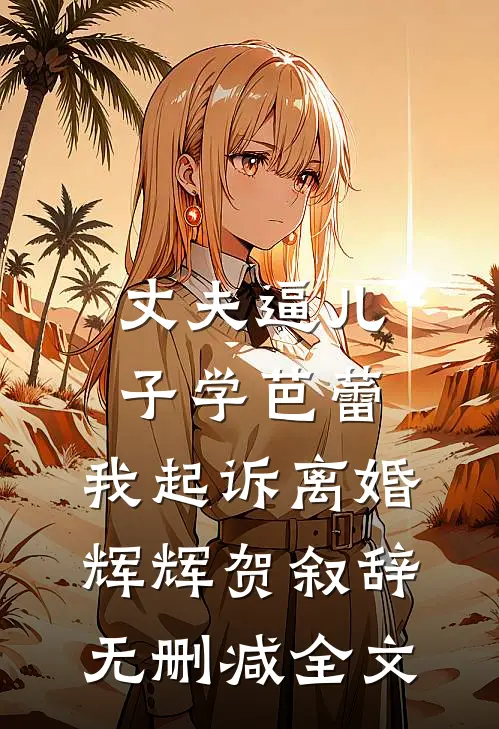 丈夫逼儿子学芭蕾，我起诉离婚辉辉贺叙辞无删减全文