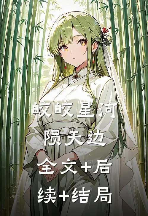 皎皎星河陨天边:全文+后续+结局