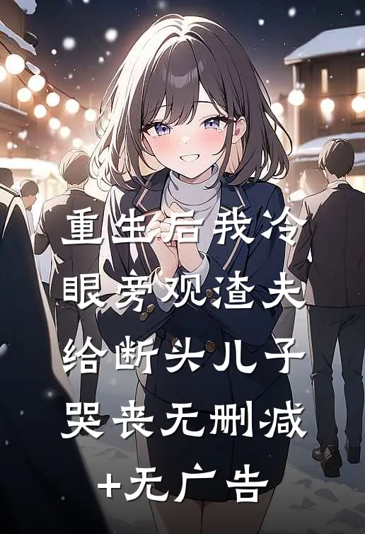 重生后我冷眼旁观渣夫给断头儿子哭丧无删减+无广告