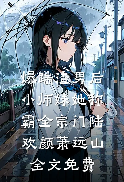 爆踹渣男后，小师妹她称霸全宗门陆欢颜萧远山全文免费