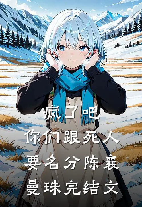 疯了吧，你们跟死人要名分陈襄曼珠完结文