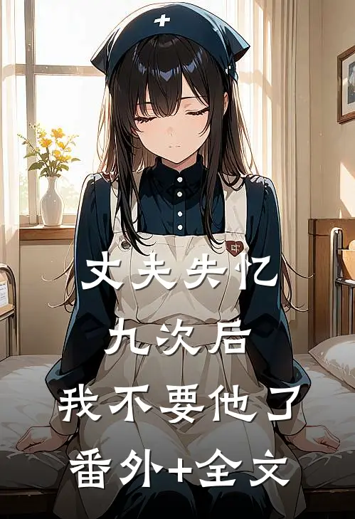丈夫失忆九次后，我不要他了:(番外)+(全文)