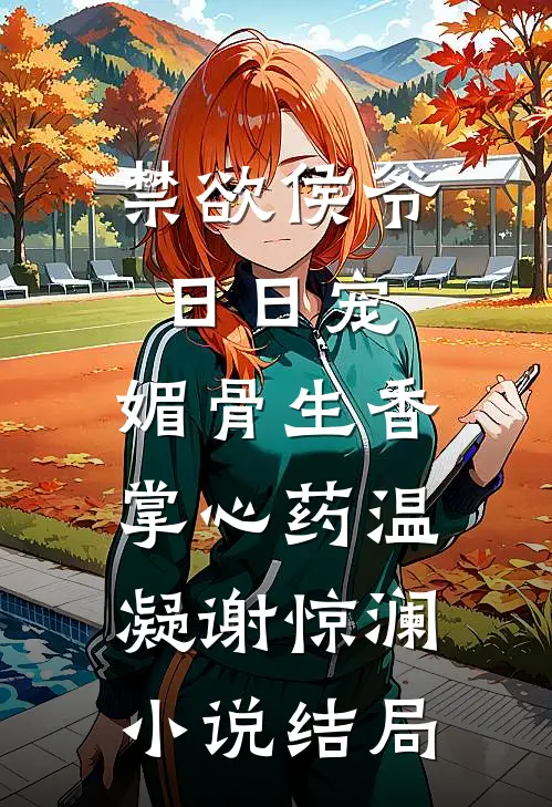 禁欲侯爷日日宠，媚骨生香掌心药温凝谢惊澜小说结局