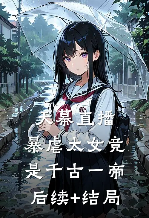 天幕直播，暴虐太女竟是千古一帝后续+结局