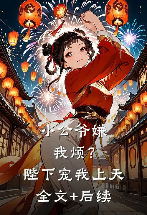 小公爷嫌我烦？陛下宠我上天全文+后续
