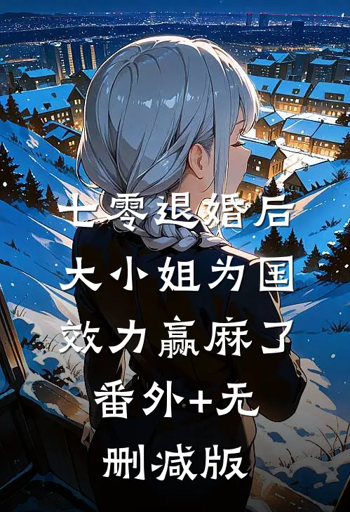 七零退婚后，大小姐为国效力赢麻了:番外+无删减版