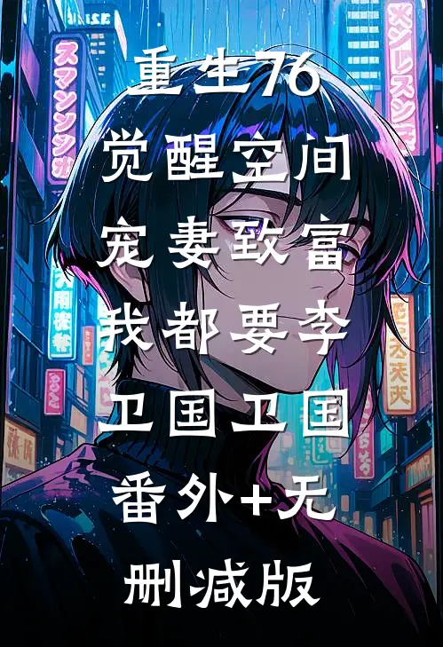 重生76：觉醒空间，宠妻致富我都要李卫国卫国:番外+无删减版