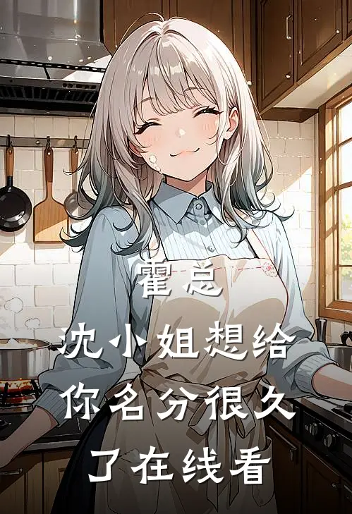 霍总，沈小姐想给你名分很久了在线看