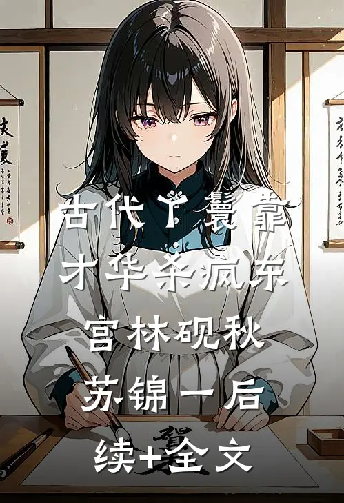古代丫鬟靠才华杀疯东宫林砚秋苏锦一后续+全文