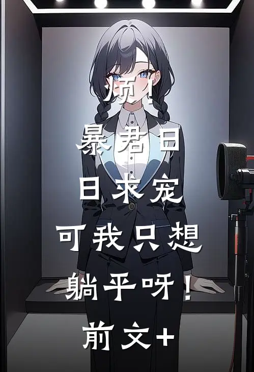 烦！暴君日日求宠，可我只想躺平呀！前文+