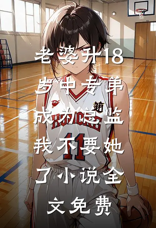 老婆升18岁中专弟成为总监，我不要她了小说全文免费