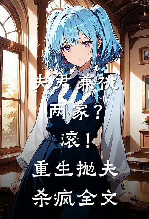 夫君兼祧两家？滚！重生抛夫杀疯全文
