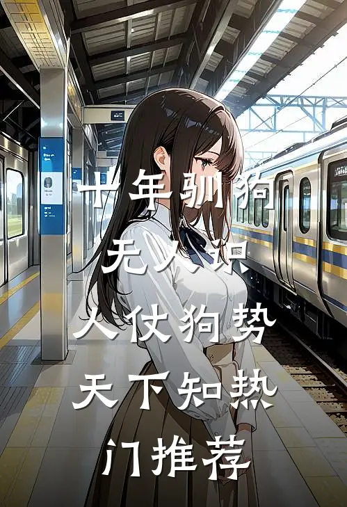 十年驯狗无人识，人仗狗势天下知热门推荐