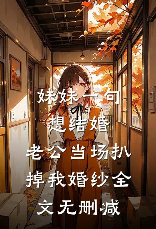 妹妹一句想结婚，老公当场扒掉我婚纱全文无删减
