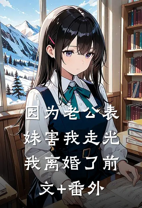 因为老公表妹害我走光，我离婚了前文+番外