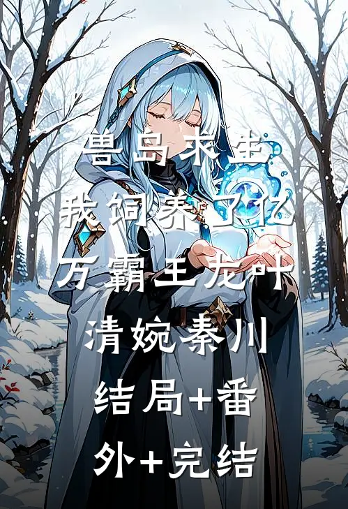 兽岛求生：我饲养了亿万霸王龙叶清婉秦川结局+番外+完结