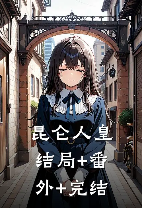 昆仑人皇:结局+番外+完结