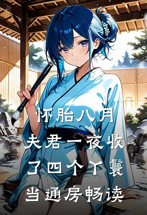 怀胎八月，夫君一夜收了四个丫鬟当通房畅读